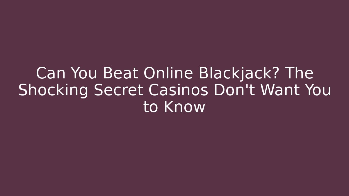 Can You Beat Online Blackjack? The Shocking Secret Casinos Don’t Want You to Know