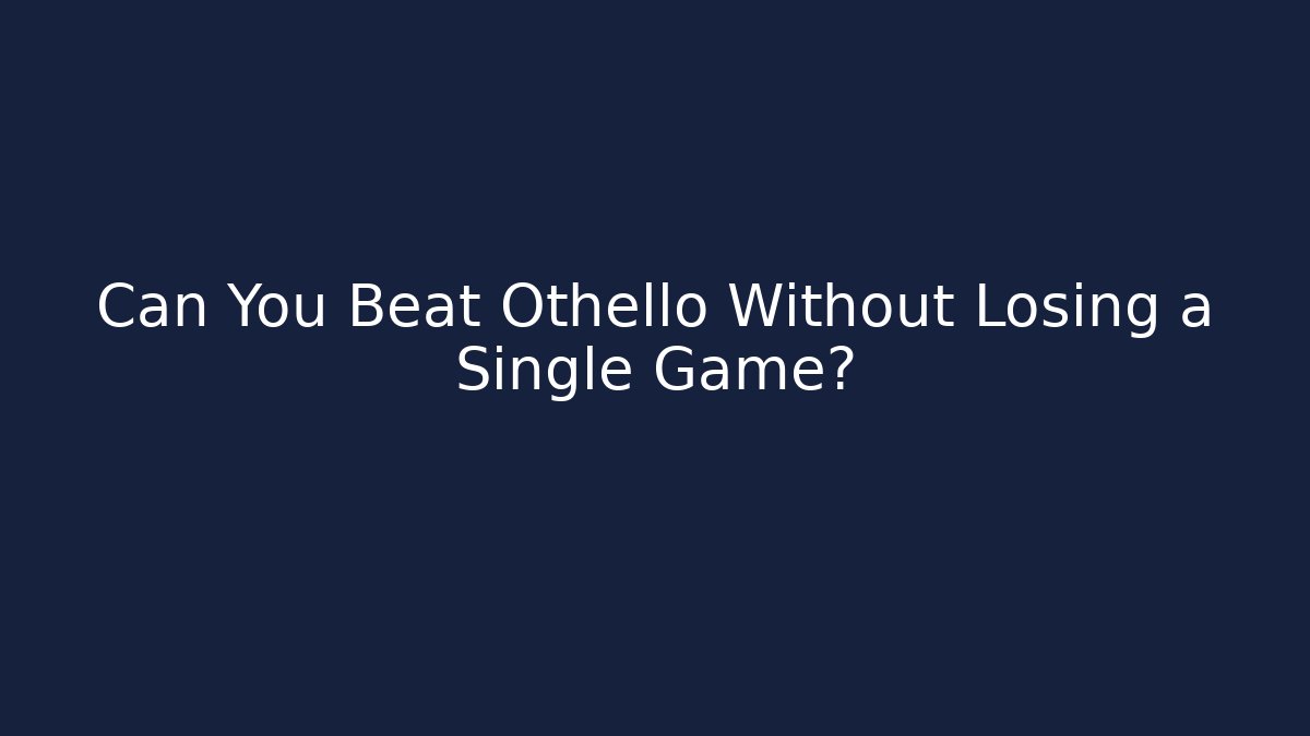 Can You Beat Othello Without Losing a Single Game? - Create More Assets