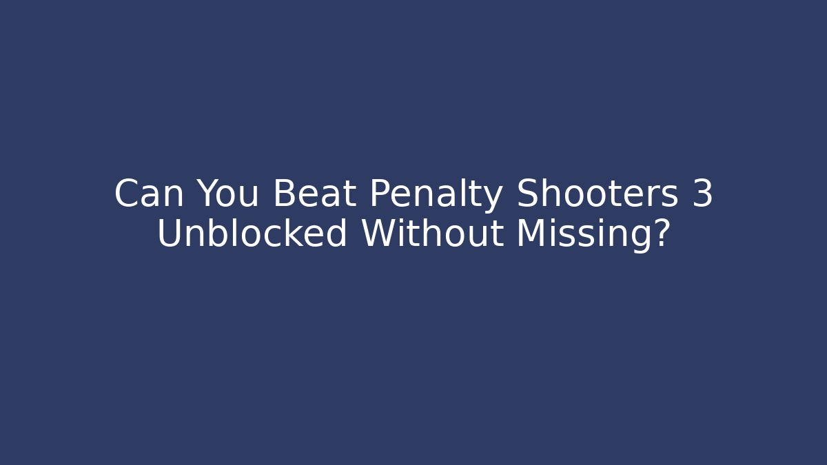 Can You Beat Penalty Shooters 3 Unblocked Without Missing?
