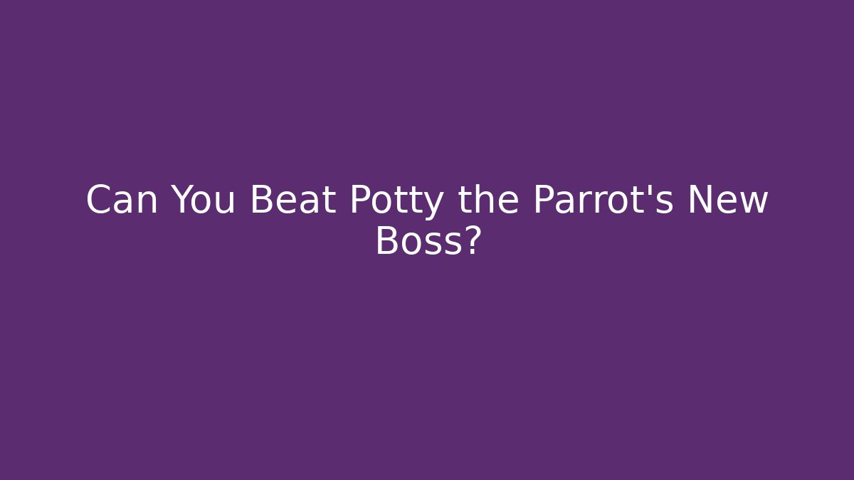 Can You Beat Potty the Parrot's New Boss?