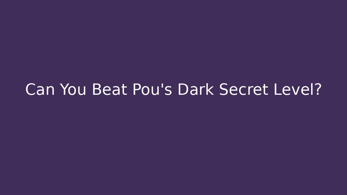Can You Beat Pou's Dark Secret Level?