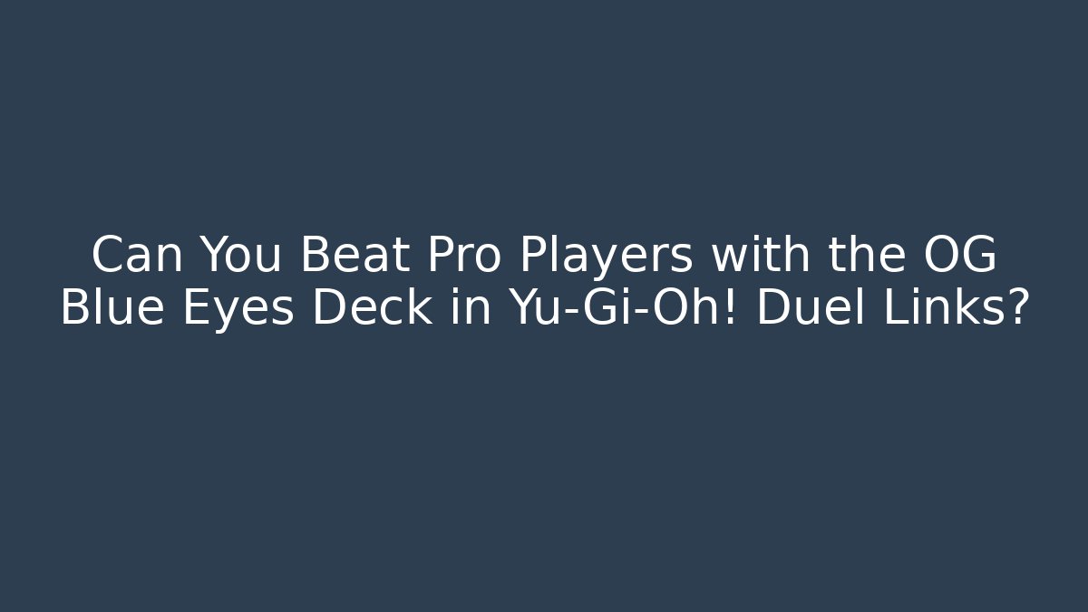 Can You Beat Pro Players with the OG Blue Eyes Deck in Yu-Gi-Oh! Duel Links?