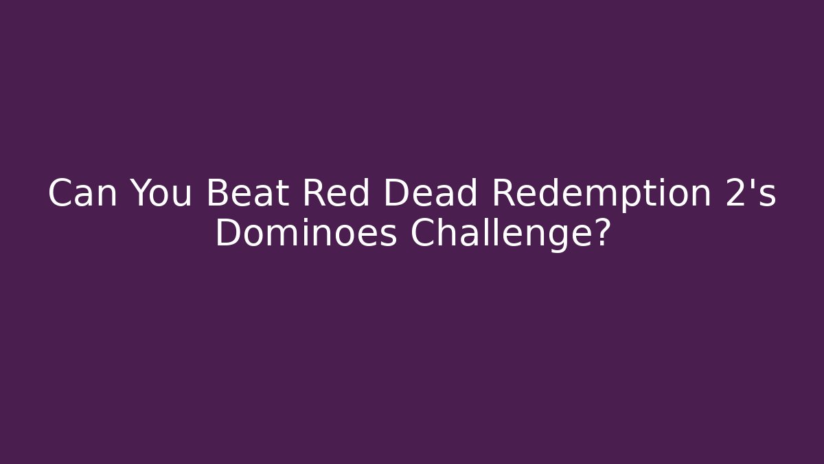 Can You Beat Red Dead Redemption 2's Dominoes Challenge?