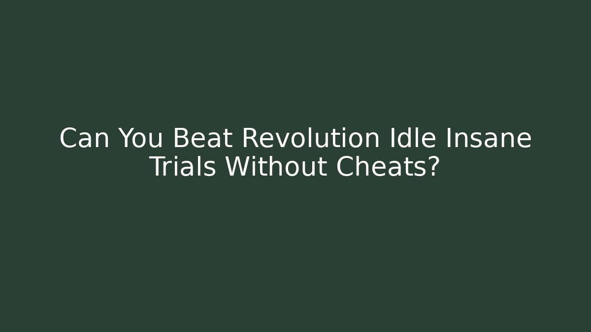 Can You Beat Revolution Idle Insane Trials Without Cheats?
