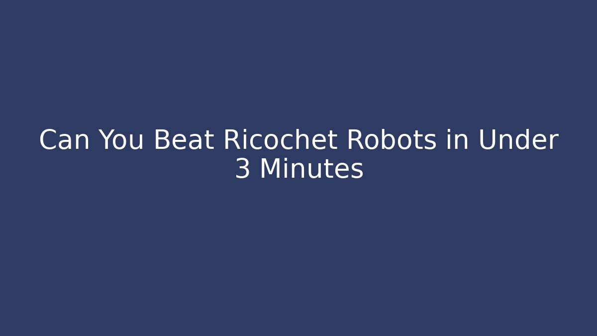 Can You Beat Ricochet Robots in Under 3 Minutes