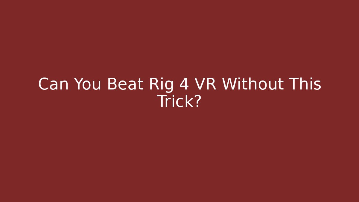 Can You Beat Rig 4 VR Without This Trick?
