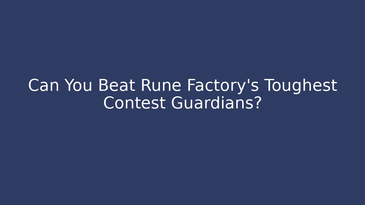 Can You Beat Rune Factory's Toughest Contest Guardians?
