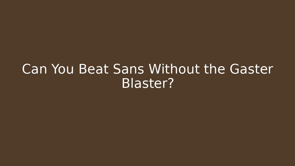 Can You Beat Sans Without the Gaster Blaster?