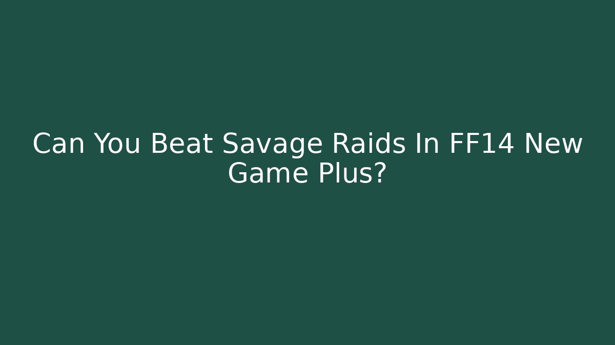 Can You Beat Savage Raids In FF14 New Game Plus?