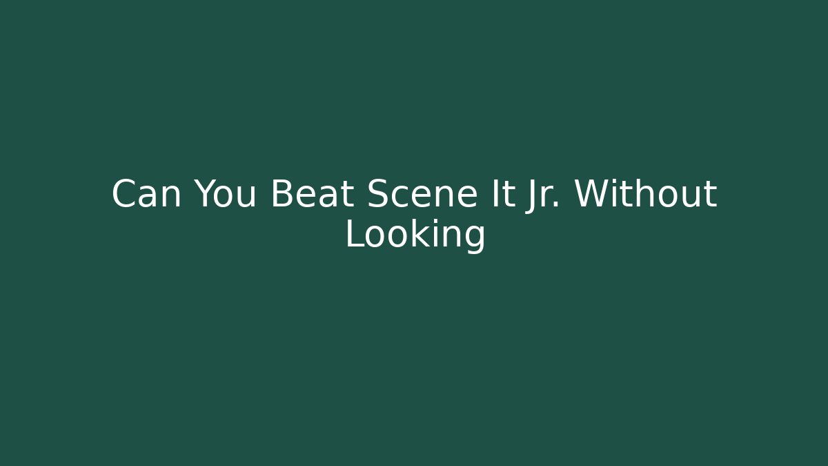 Can You Beat Scene It Jr. Without Looking - Create More Assets