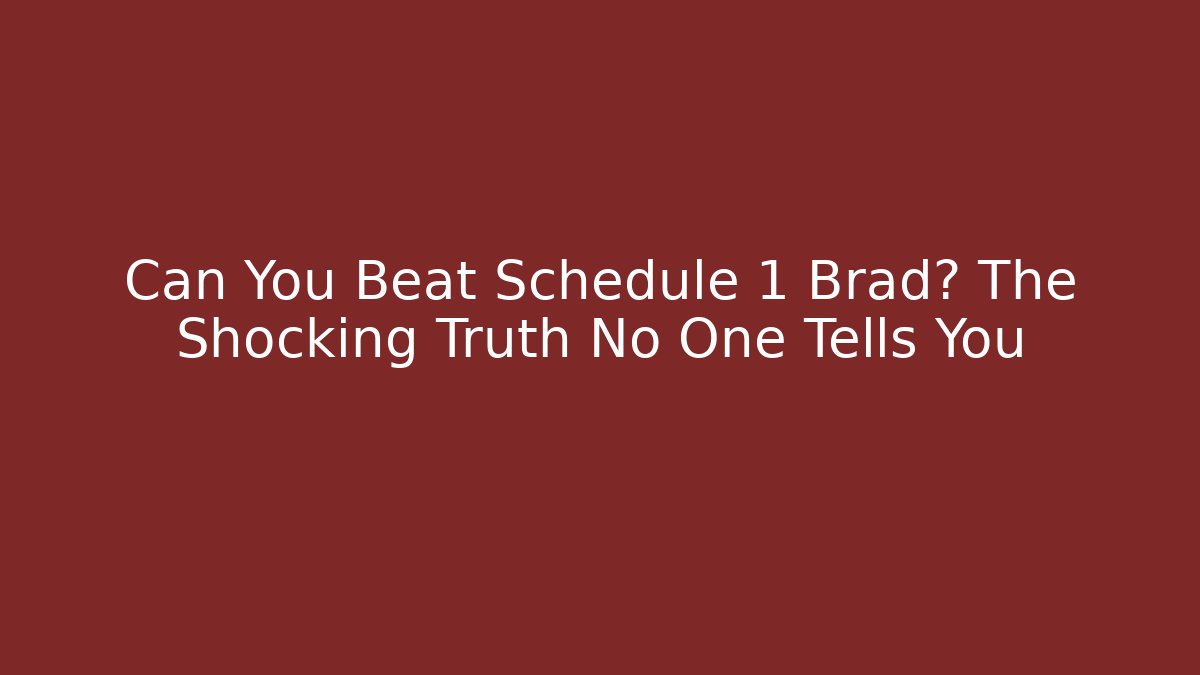 Can You Beat Schedule 1 Brad? The Shocking Truth No One Tells You