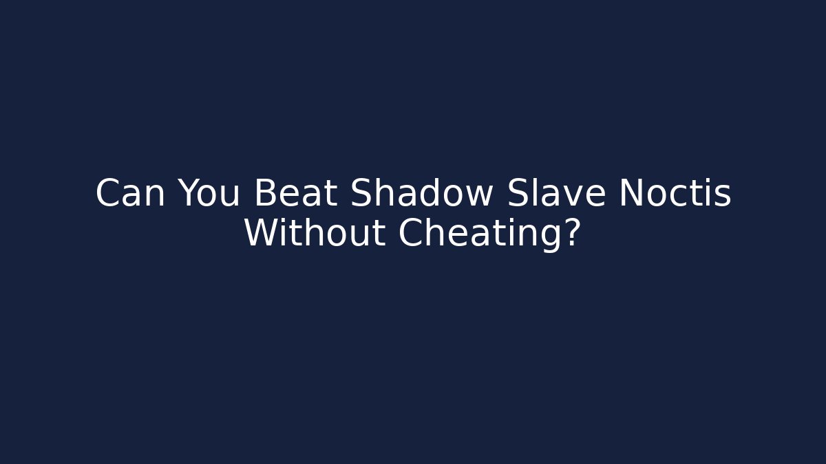 Can You Beat Shadow Slave Noctis Without Cheating?