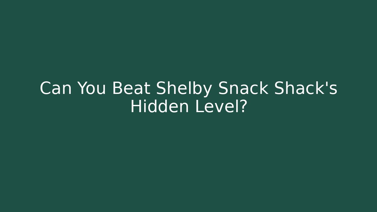 Can You Beat Shelby Snack Shack's Hidden Level?