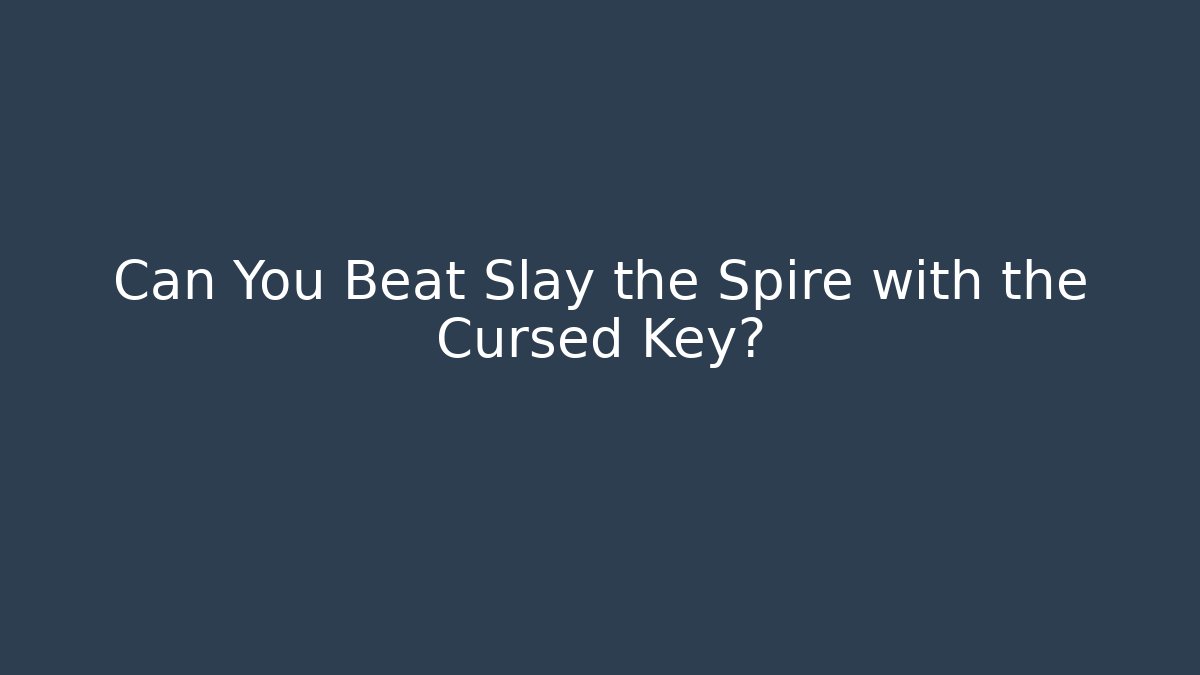Can You Beat Slay the Spire with the Cursed Key?