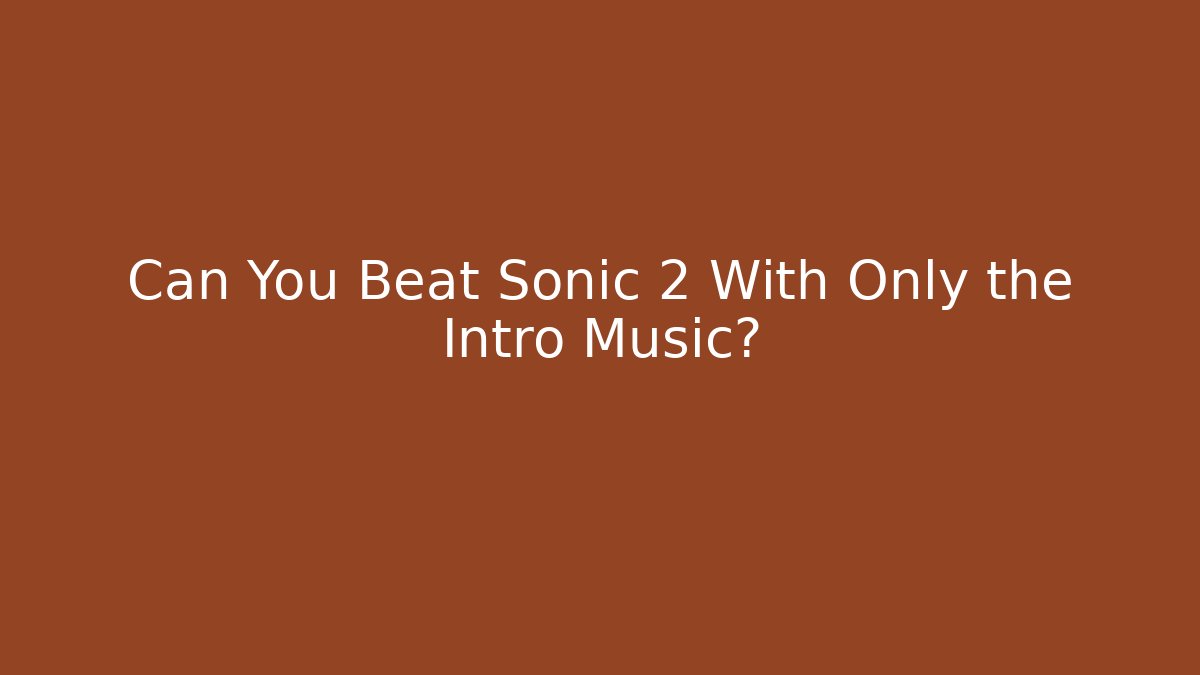 Can You Beat Sonic 2 With Only the Intro Music?