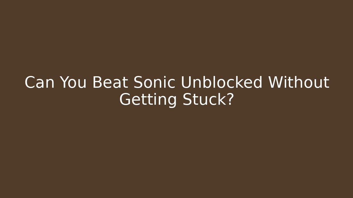 Can You Beat Sonic Unblocked Without Getting Stuck? - Create More Assets