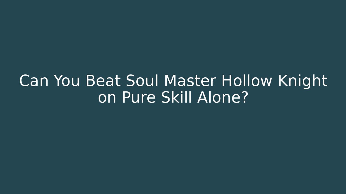Can You Beat Soul Master Hollow Knight on Pure Skill Alone?