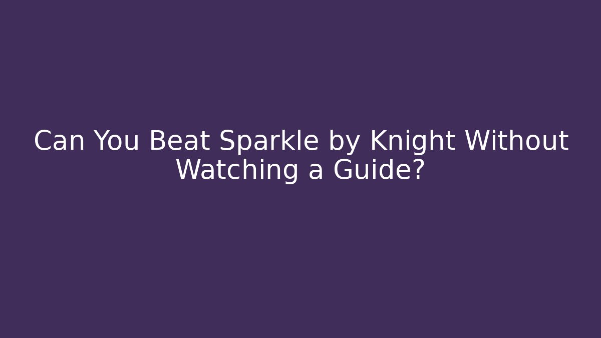 Can You Beat Sparkle by Knight Without Watching a Guide?