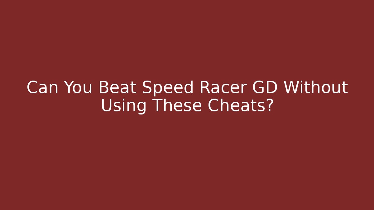 Can You Beat Speed Racer GD Without Using These Cheats? - Create More Assets