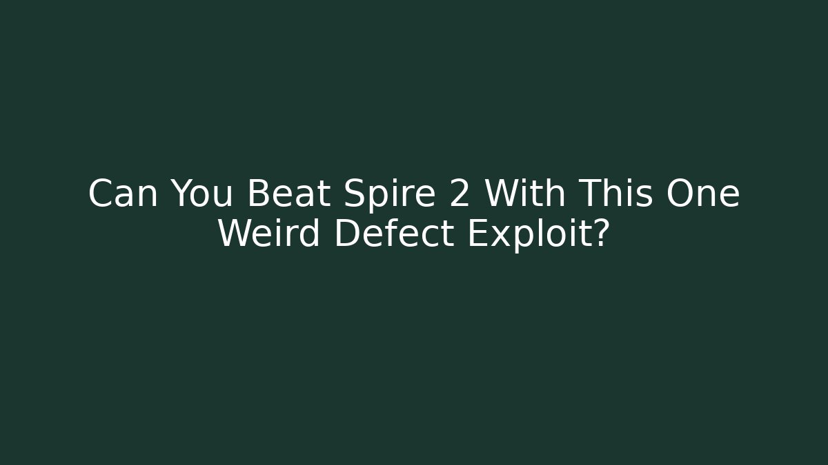 Can You Beat Spire 2 With This One Weird Defect Exploit?