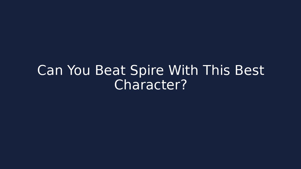 Can You Beat Spire With This Best Character?