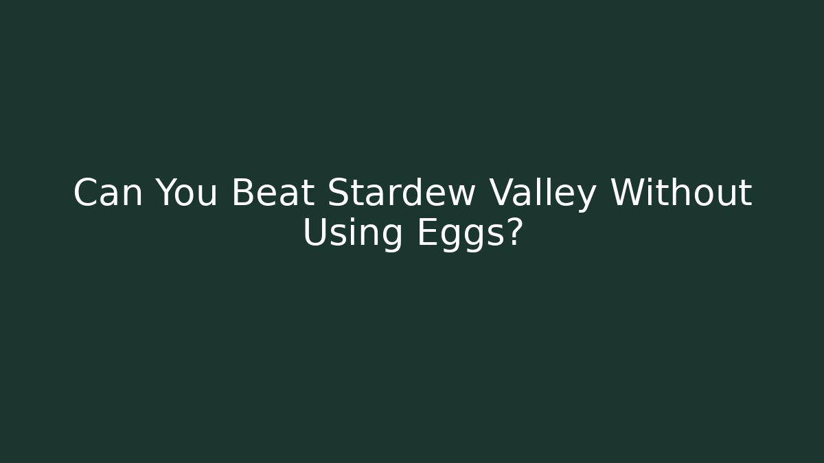 Can You Beat Stardew Valley Without Using Eggs? - Create More Assets