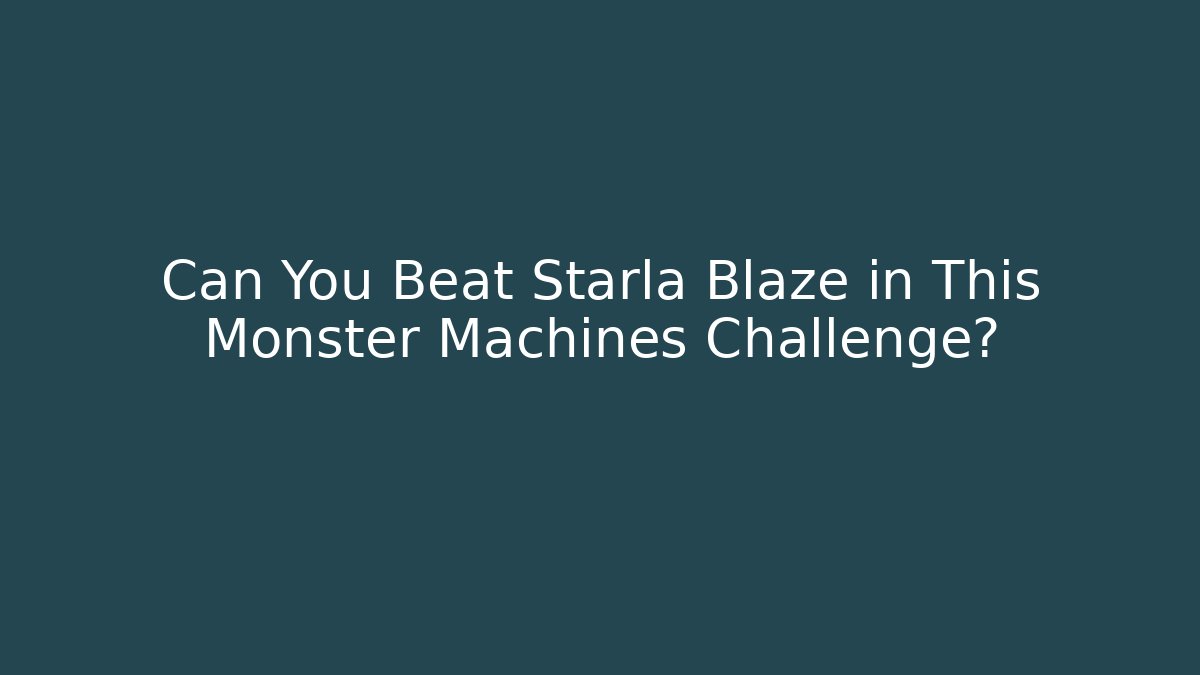 Can You Beat Starla Blaze in This Monster Machines Challenge?