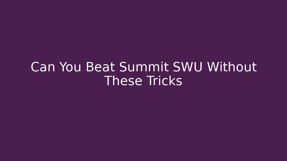 Can You Beat Summit SWU Without These Tricks