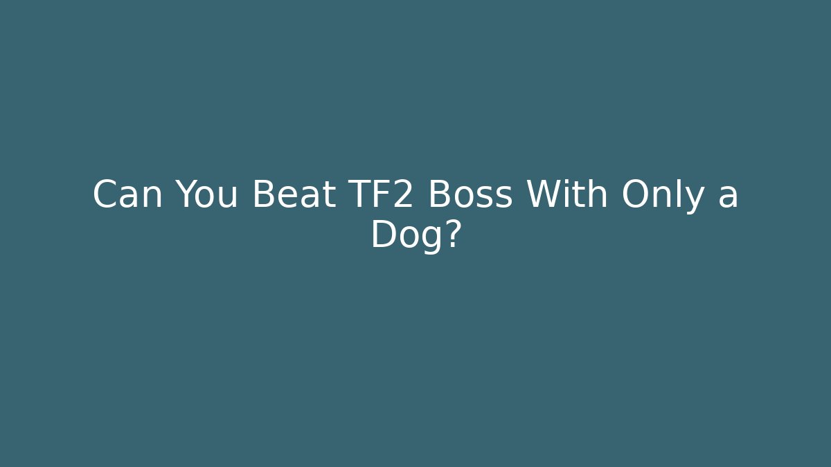 Can You Beat TF2 Boss With Only a Dog? - Create More Assets