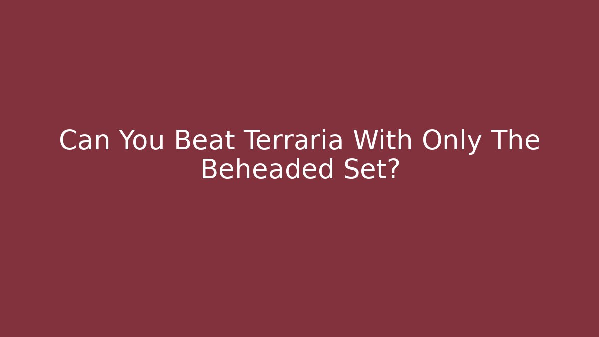 Can You Beat Terraria With Only The Beheaded Set?