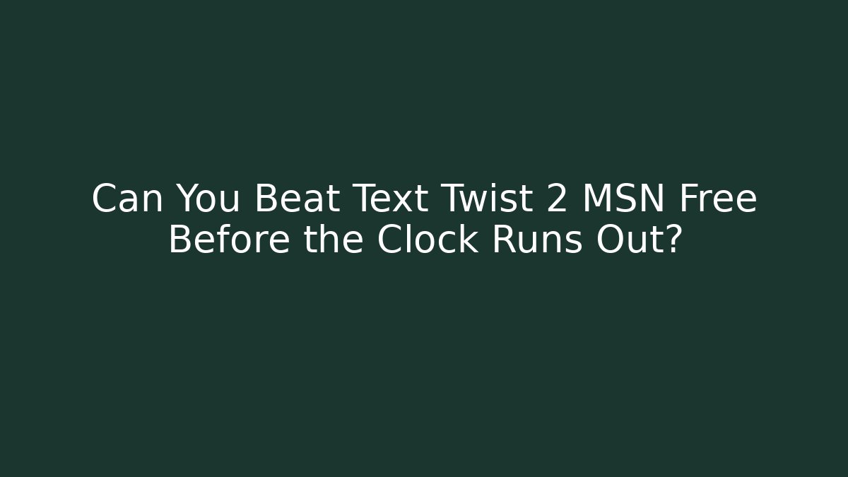 Can You Beat Text Twist 2 MSN Free Before the Clock Runs Out?
