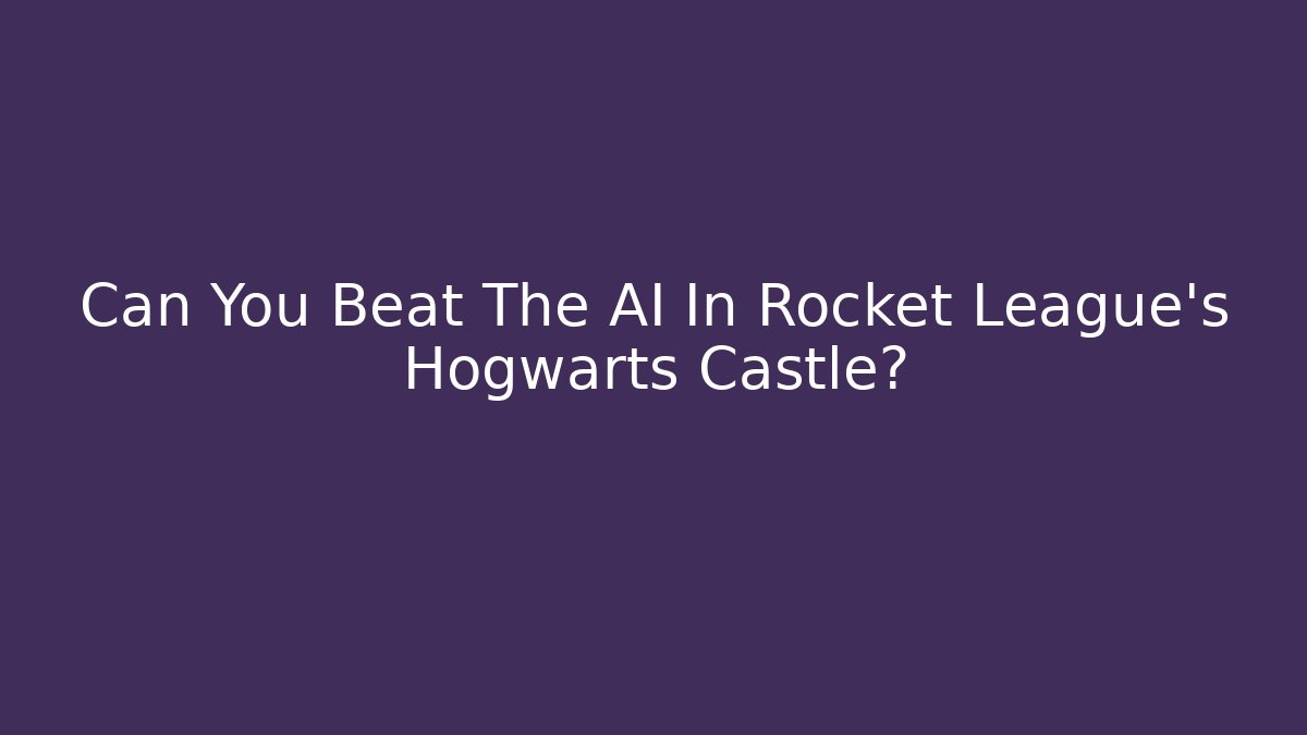 Can You Beat The AI In Rocket League’s Hogwarts Castle?
