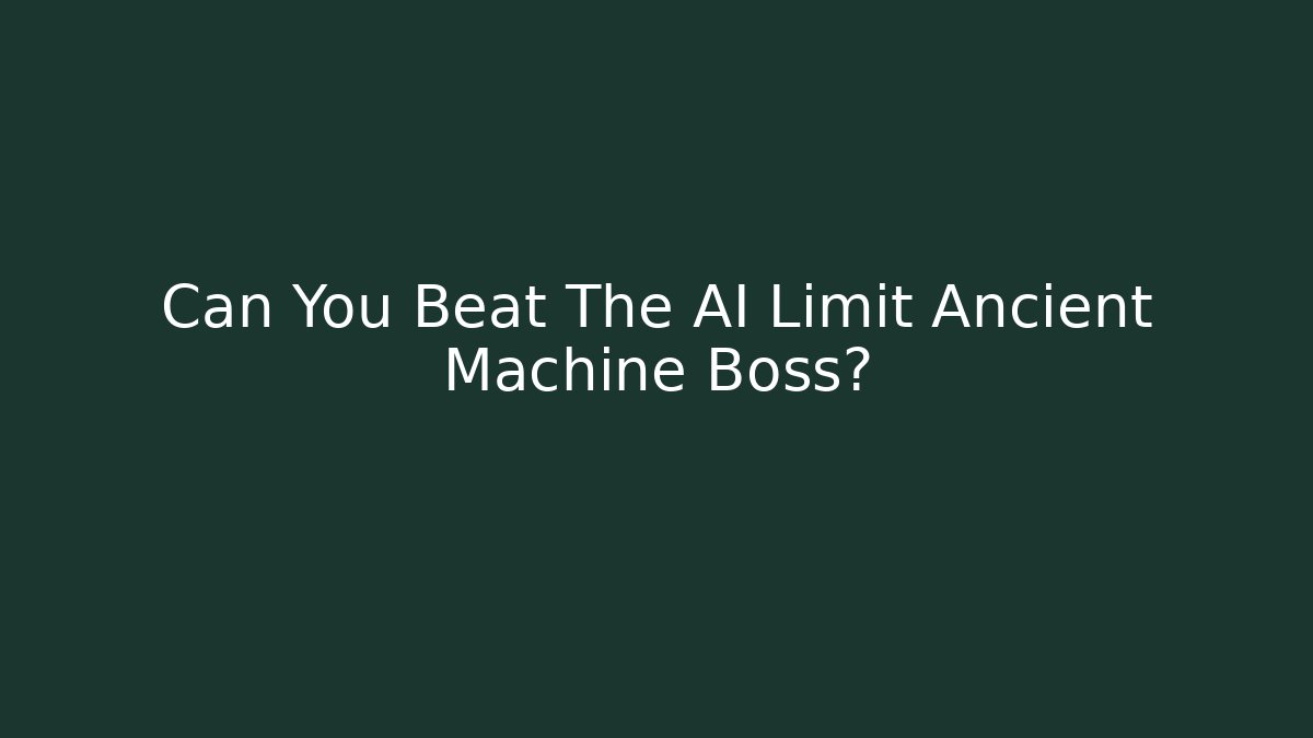 Can You Beat The AI Limit Ancient Machine Boss?