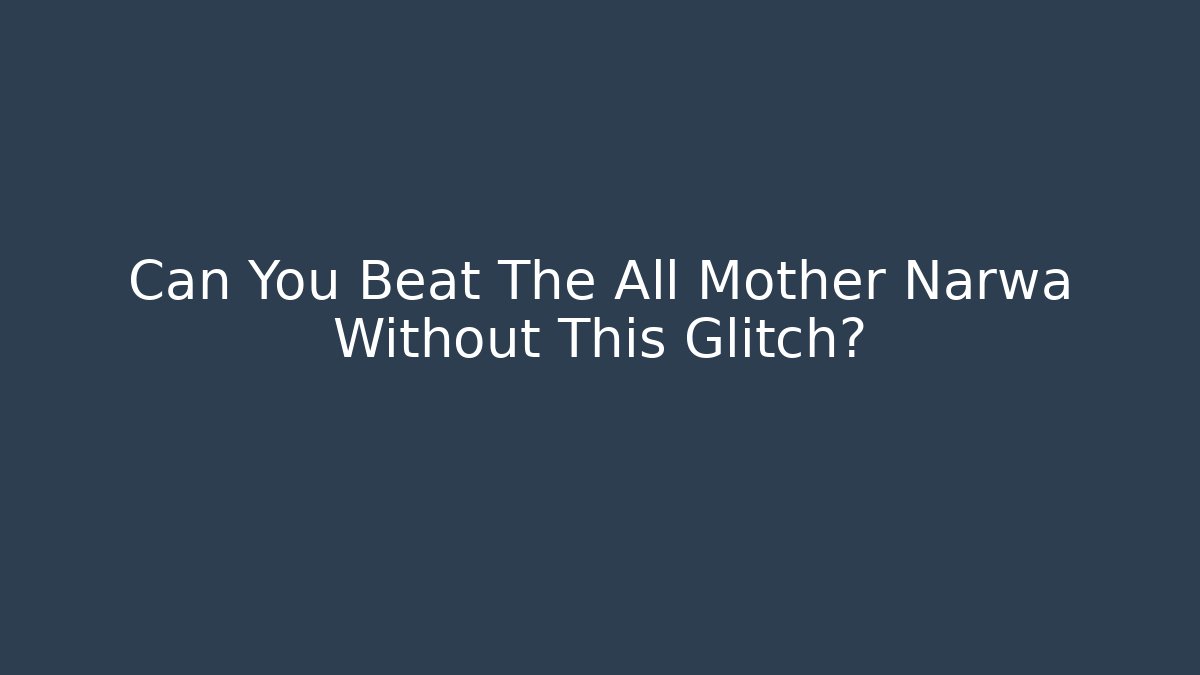 Can You Beat The All Mother Narwa Without This Glitch?