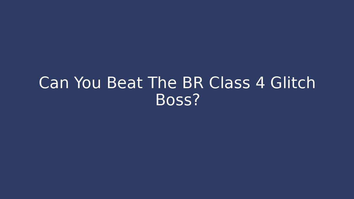 Can You Beat The BR Class 4 Glitch Boss?