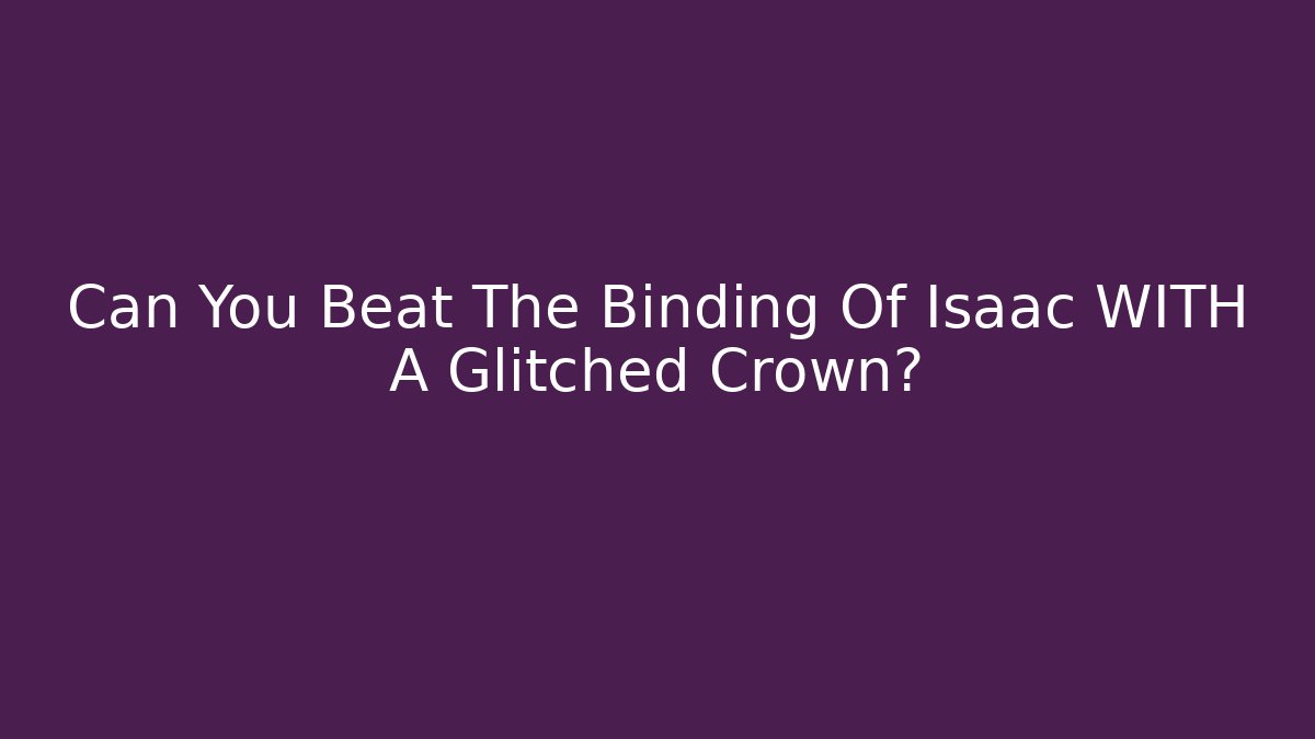 Can You Beat The Binding Of Isaac WITH A Glitched Crown?