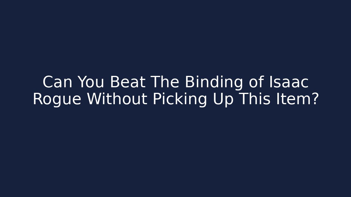 Can You Beat The Binding of Isaac Rogue Without Picking Up This Item?