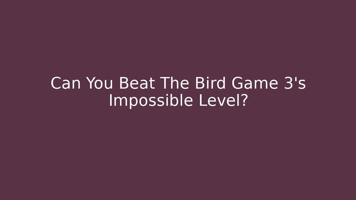 Can You Beat The Bird Game 3's Impossible Level?