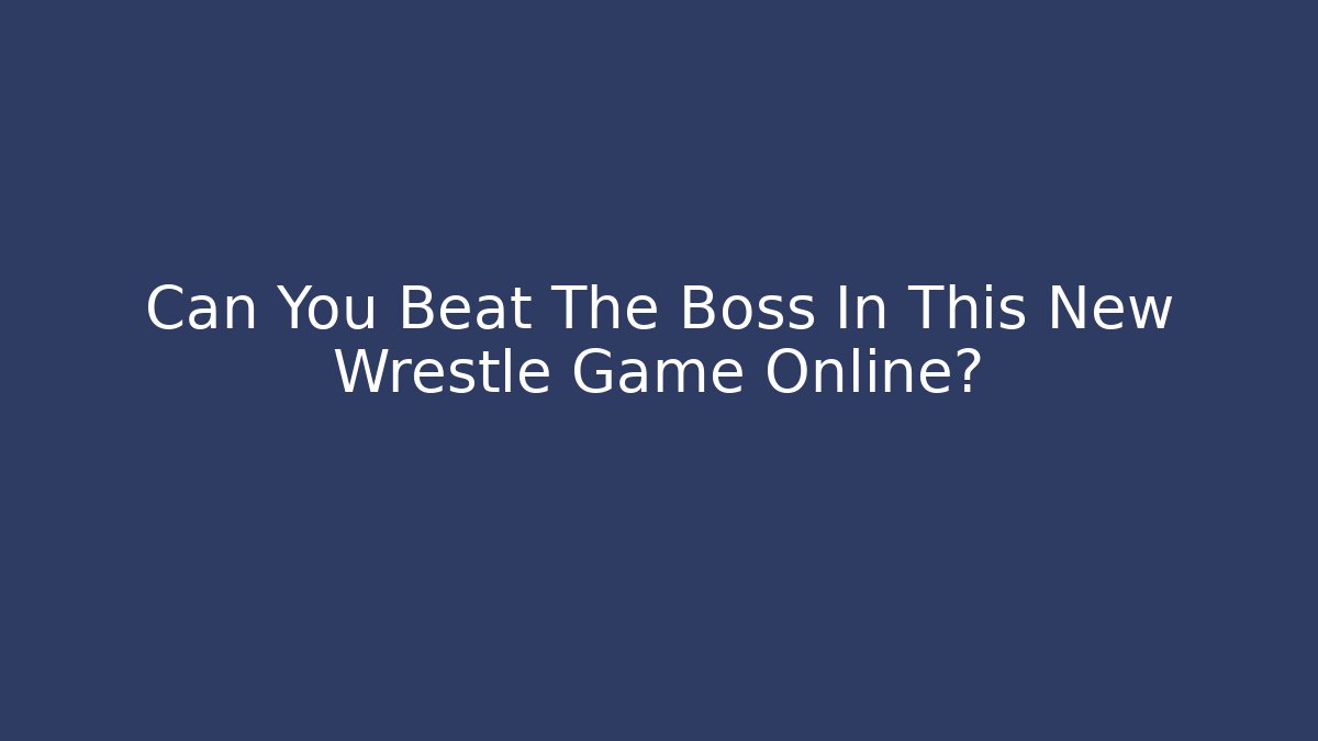 Can You Beat The Boss In This New Wrestle Game Online?