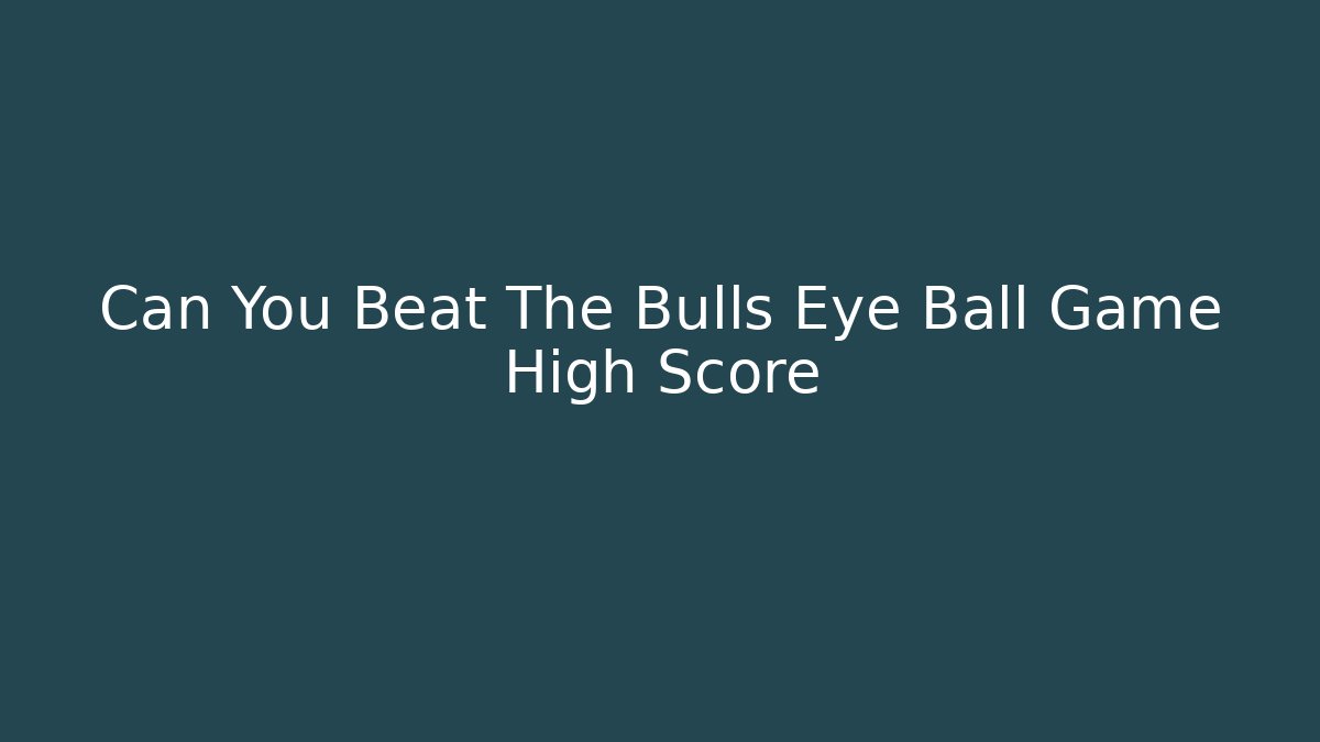 Can You Beat The Bulls Eye Ball Game High Score