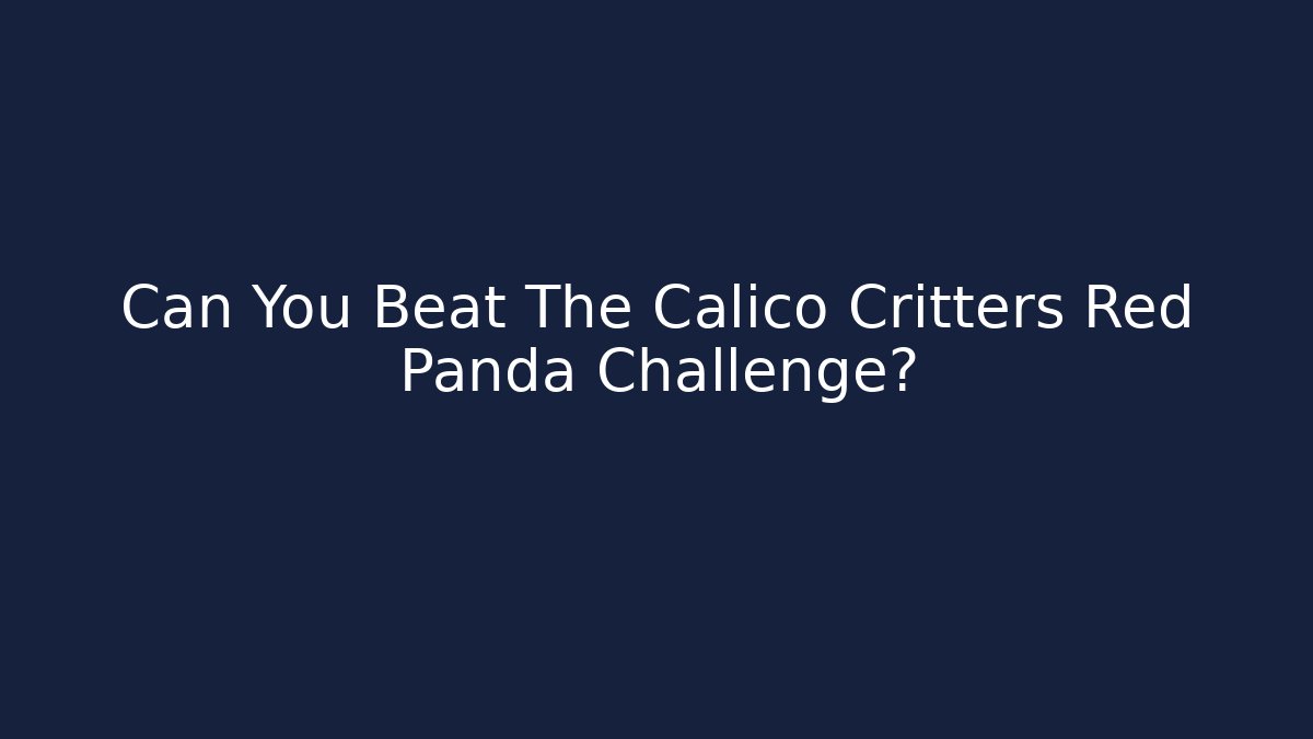 Can You Beat The Calico Critters Red Panda Challenge?