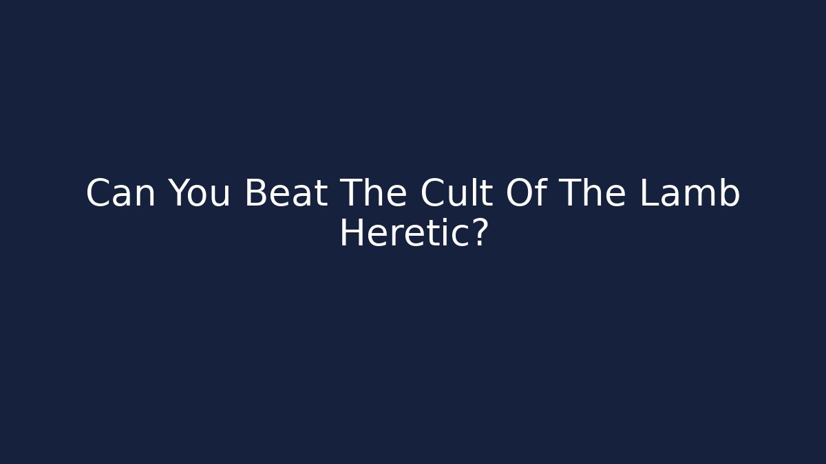 Can You Beat The Cult Of The Lamb Heretic?