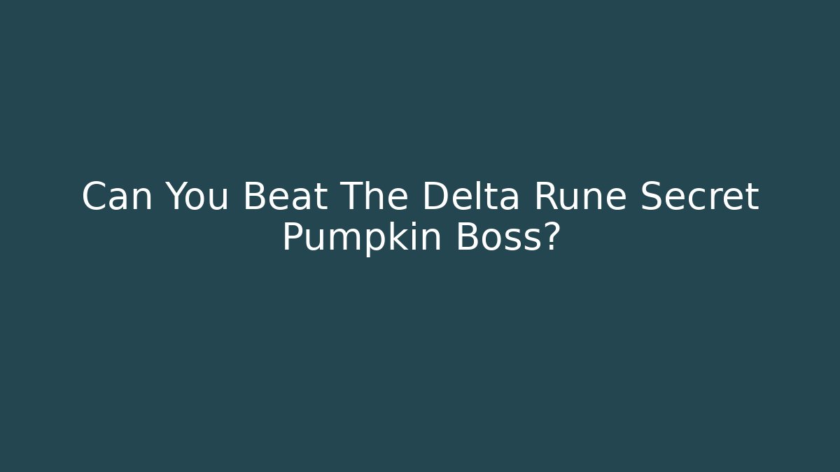 Can You Beat The Delta Rune Secret Pumpkin Boss?