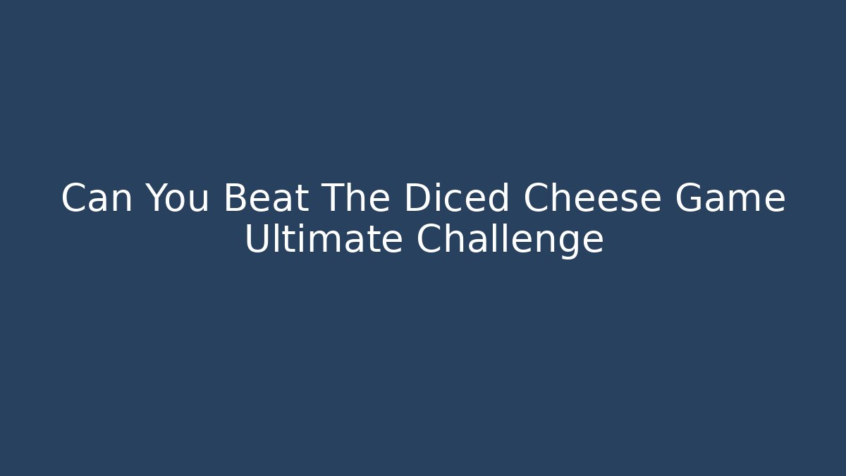 Can You Beat The Diced Cheese Game Ultimate Challenge