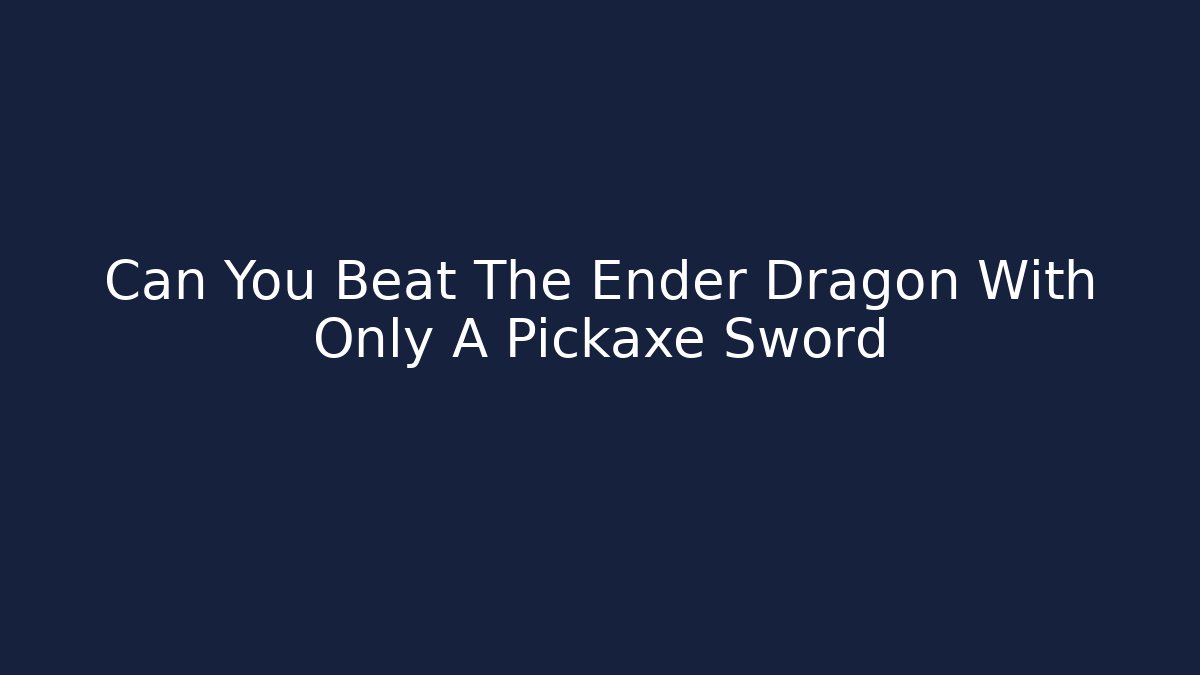 Can You Beat The Ender Dragon With Only A Pickaxe Sword