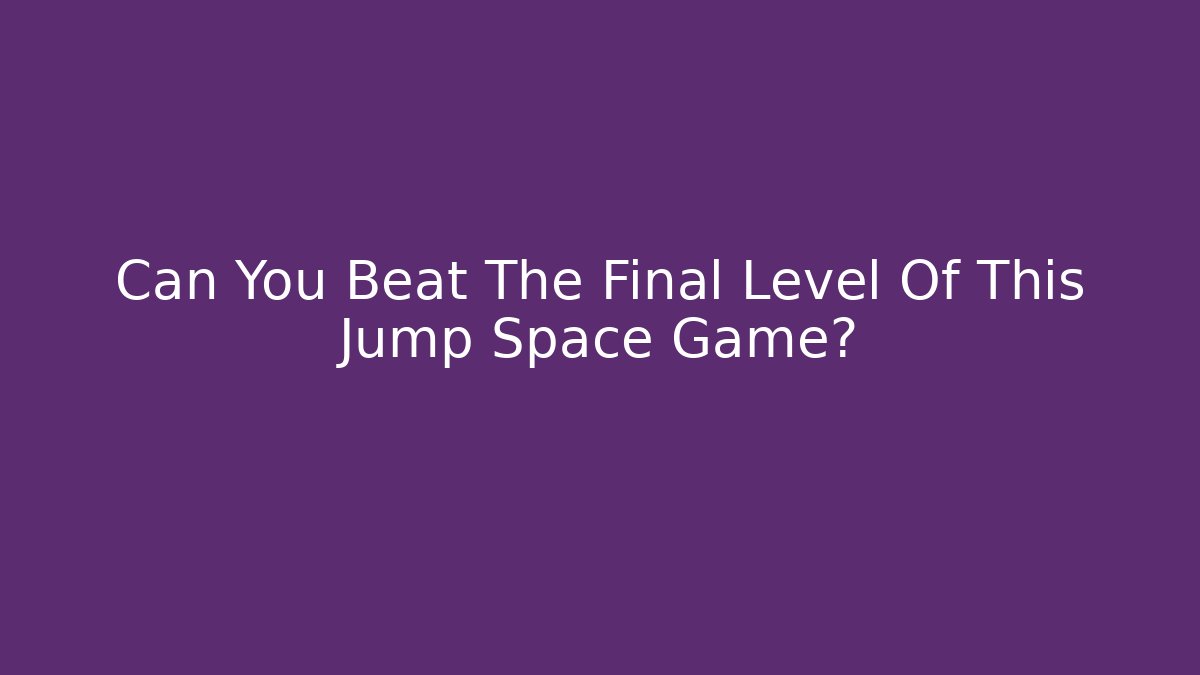 Can You Beat The Final Level Of This Jump Space Game?