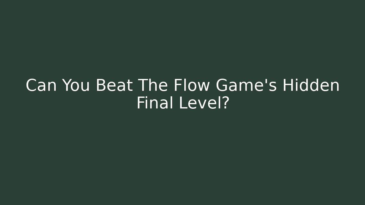 Can You Beat The Flow Game's Hidden Final Level? - Create More Assets