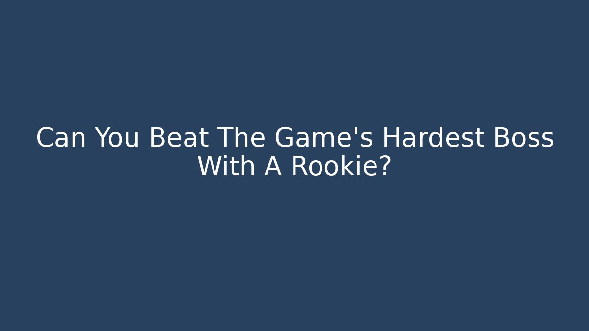 Can You Beat The Game's Hardest Boss With A Rookie?