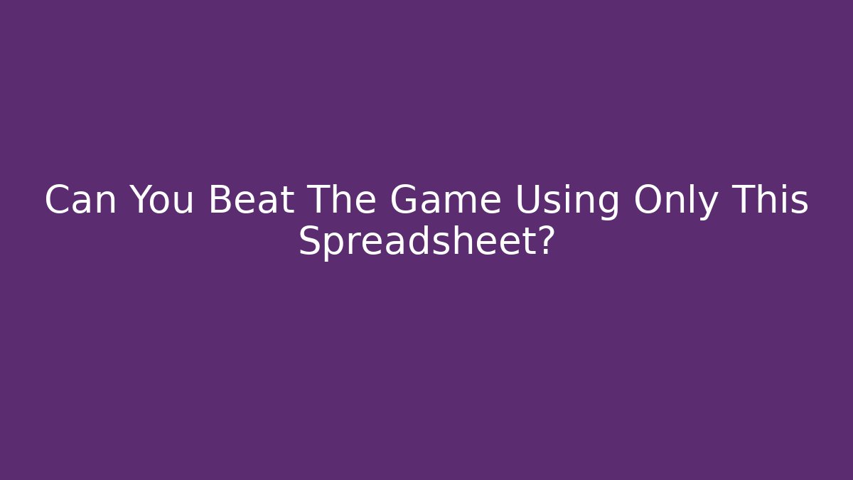 Can You Beat The Game Using Only This Spreadsheet?