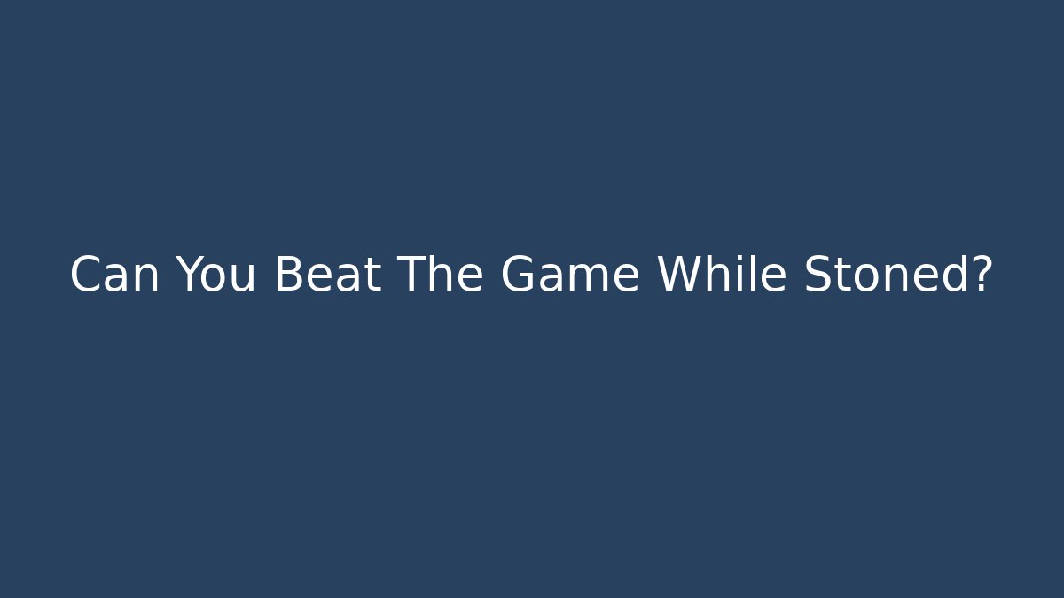 Can You Beat The Game While Stoned?